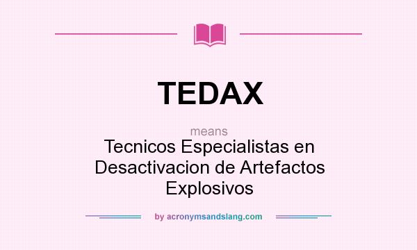 What does TEDAX mean? It stands for Tecnicos Especialistas en Desactivacion de Artefactos Explosivos