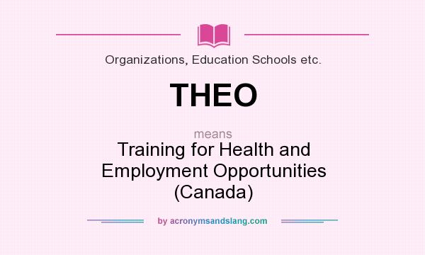What does THEO mean? It stands for Training for Health and Employment Opportunities (Canada)
