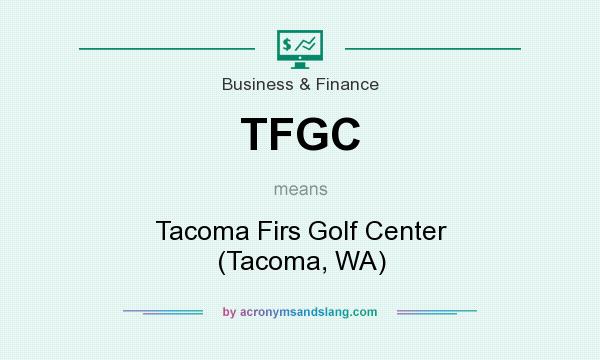 What does TFGC mean? It stands for Tacoma Firs Golf Center (Tacoma, WA)