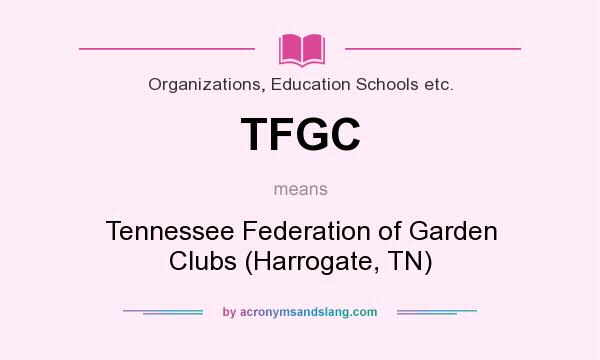 What does TFGC mean? It stands for Tennessee Federation of Garden Clubs (Harrogate, TN)
