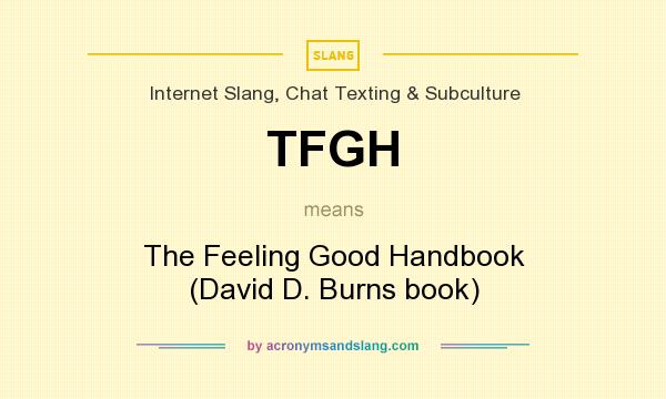 What does TFGH mean? It stands for The Feeling Good Handbook (David D. Burns book)