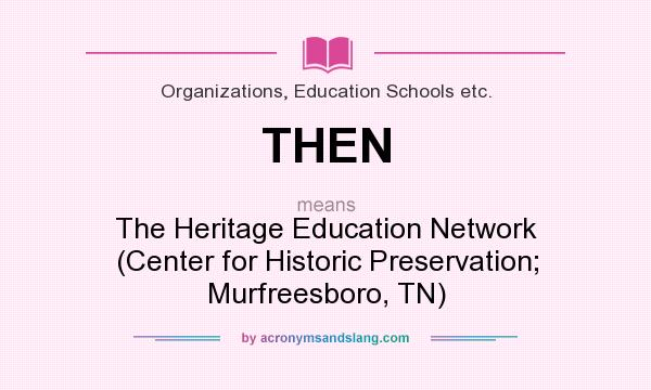 What does THEN mean? It stands for The Heritage Education Network (Center for Historic Preservation; Murfreesboro, TN)