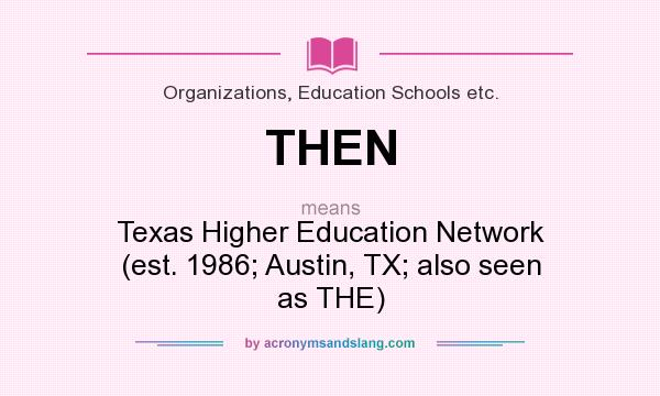 What does THEN mean? It stands for Texas Higher Education Network (est. 1986; Austin, TX; also seen as THE)