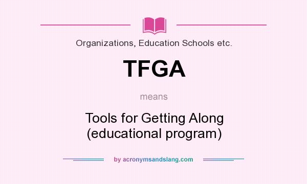 What does TFGA mean? It stands for Tools for Getting Along (educational program)