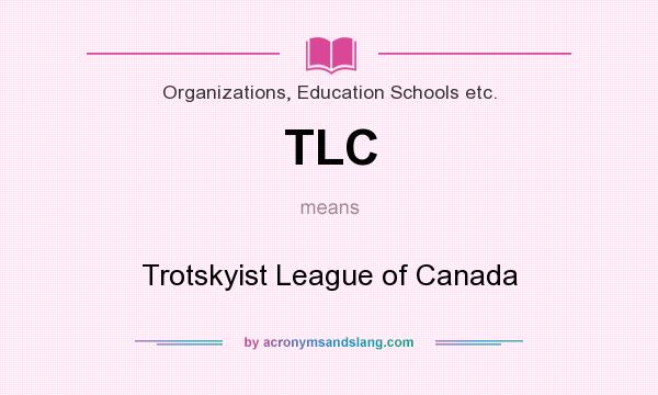 What does TLC mean? It stands for Trotskyist League of Canada