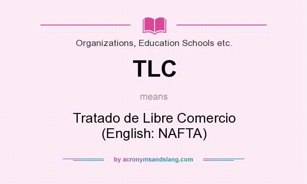 What does TLC mean? It stands for Tratado de Libre Comercio (English: NAFTA)