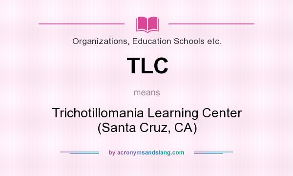 What does TLC mean? It stands for Trichotillomania Learning Center (Santa Cruz, CA)