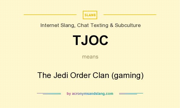 What does TJOC mean? It stands for The Jedi Order Clan (gaming)