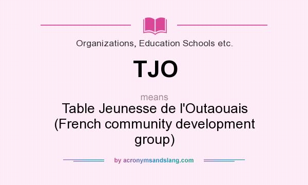 What does TJO mean? It stands for Table Jeunesse de l`Outaouais (French community development group)