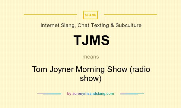 What does TJMS mean? It stands for Tom Joyner Morning Show (radio show)