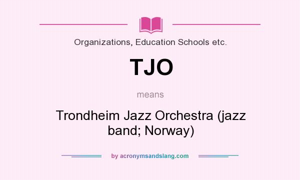 What does TJO mean? It stands for Trondheim Jazz Orchestra (jazz band; Norway)