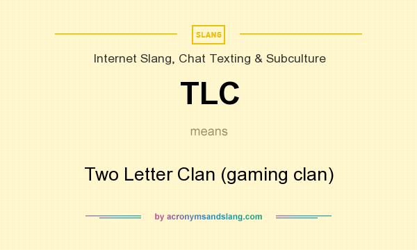 What does TLC mean? It stands for Two Letter Clan (gaming clan)