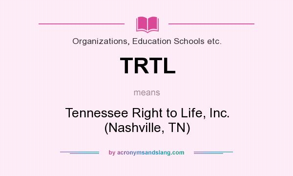 What does TRTL mean? It stands for Tennessee Right to Life, Inc. (Nashville, TN)