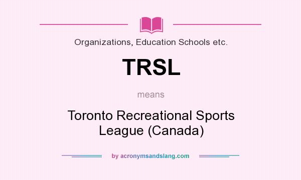 What does TRSL mean? It stands for Toronto Recreational Sports League (Canada)