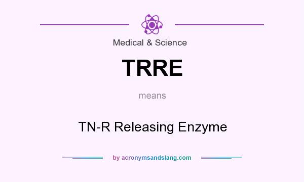 What does TRRE mean? It stands for TN-R Releasing Enzyme