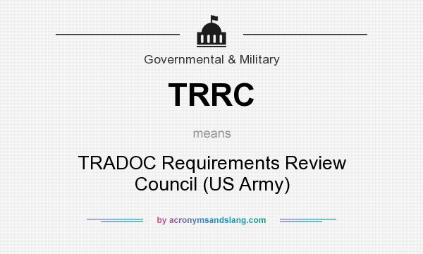 What does TRRC mean? It stands for TRADOC Requirements Review Council (US Army)