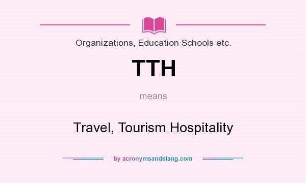 What does TTH mean? It stands for Travel, Tourism Hospitality