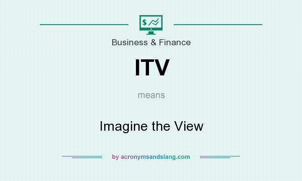 What does ITV mean? It stands for Imagine the View
