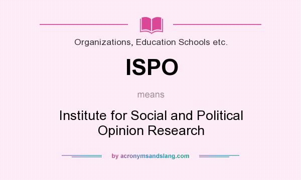 What does ISPO mean? It stands for Institute for Social and Political Opinion Research