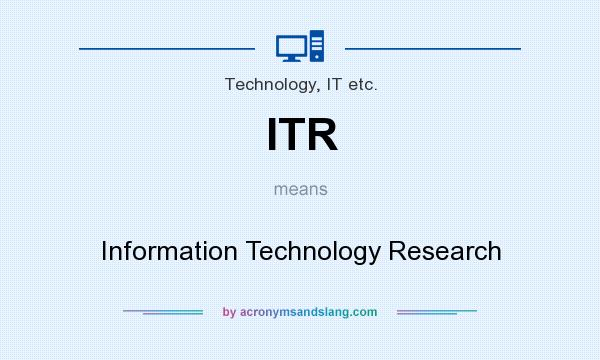 What does ITR mean? It stands for Information Technology Research