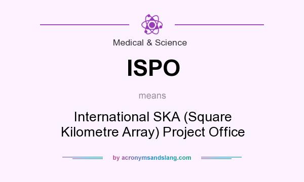 What does ISPO mean? It stands for International SKA (Square Kilometre Array) Project Office
