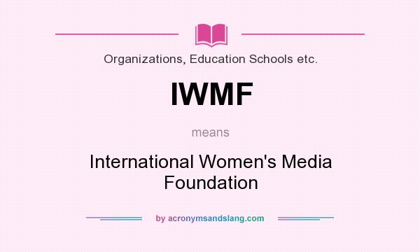 What does IWMF mean? It stands for International Women`s Media Foundation