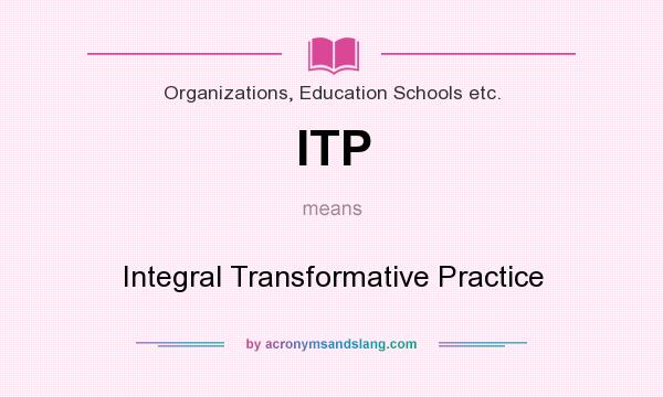 What does ITP mean? It stands for Integral Transformative Practice