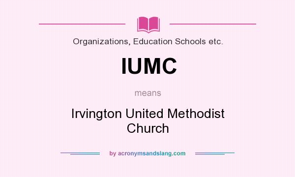 What does IUMC mean? It stands for Irvington United Methodist Church