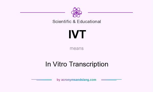 What does IVT mean? It stands for In Vitro Transcription