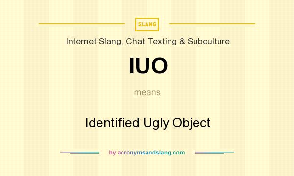 What does IUO mean? It stands for Identified Ugly Object
