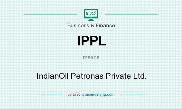 What does IPPL mean? It stands for IndianOil Petronas Private Ltd.