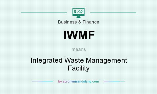 What does IWMF mean? It stands for Integrated Waste Management Facility