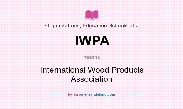 What does IWPA mean? It stands for International Wood Products Association