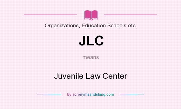 What does JLC mean? It stands for Juvenile Law Center