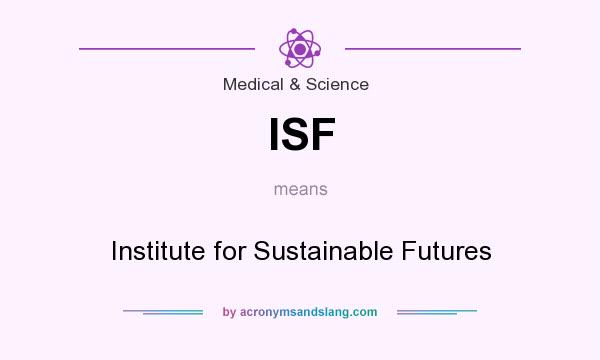 What does ISF mean? It stands for Institute for Sustainable Futures