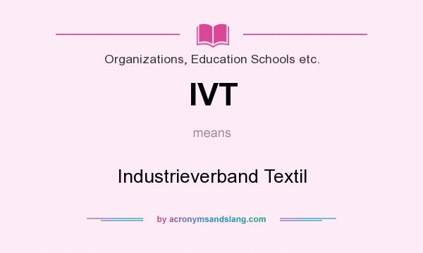 What does IVT mean? It stands for Industrieverband Textil