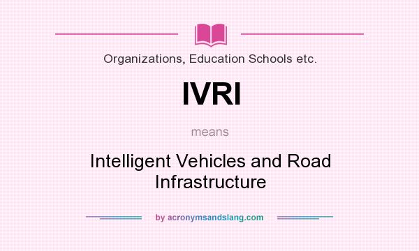 What does IVRI mean? It stands for Intelligent Vehicles and Road Infrastructure