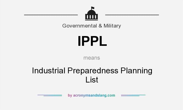 What does IPPL mean? It stands for Industrial Preparedness Planning List