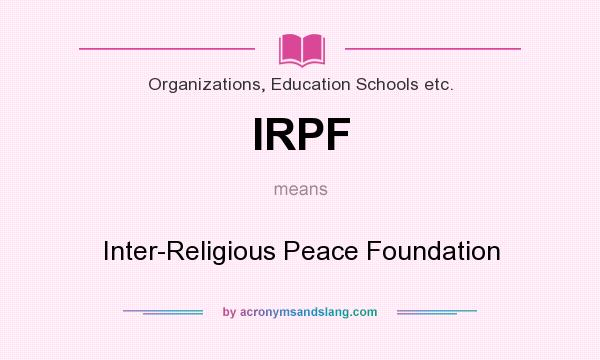 What does IRPF mean? It stands for Inter-Religious Peace Foundation