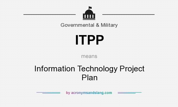 What does ITPP mean? It stands for Information Technology Project Plan