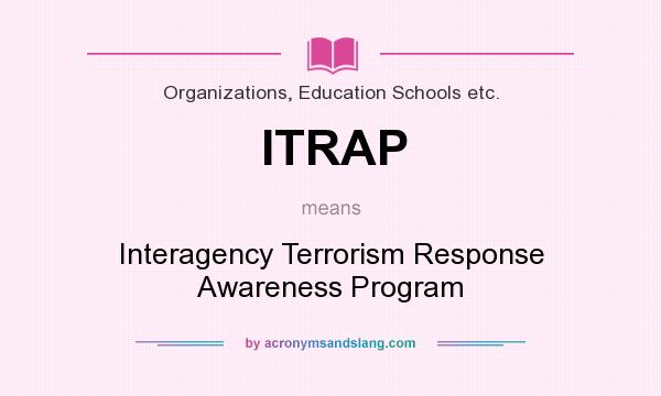 What does ITRAP mean? It stands for Interagency Terrorism Response Awareness Program