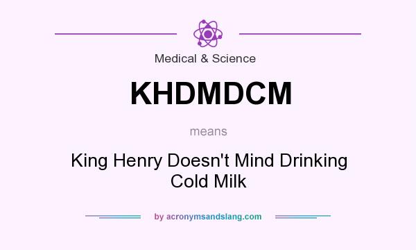 What does KHDMDCM mean? It stands for King Henry Doesn`t Mind Drinking Cold Milk