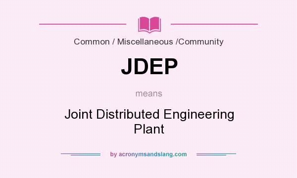 What does JDEP mean? It stands for Joint Distributed Engineering Plant