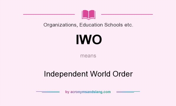 What does IWO mean? It stands for Independent World Order