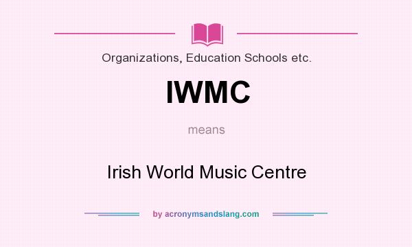 What does IWMC mean? It stands for Irish World Music Centre