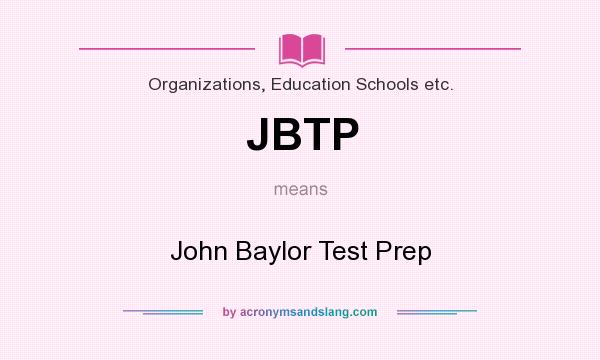 What does JBTP mean? It stands for John Baylor Test Prep