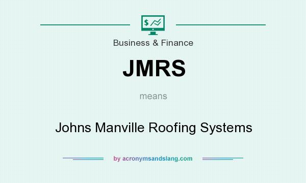 What does JMRS mean? It stands for Johns Manville Roofing Systems