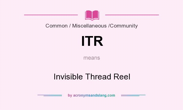 What does ITR mean? It stands for Invisible Thread Reel