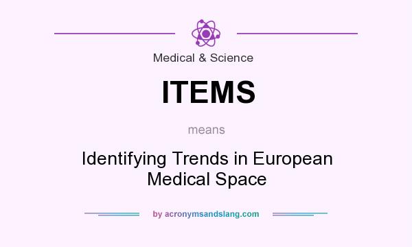 What does ITEMS mean? It stands for Identifying Trends in European Medical Space