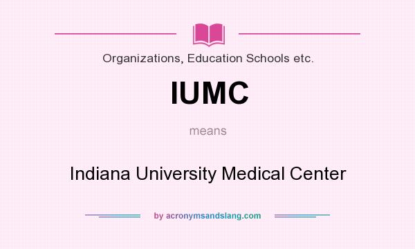 What does IUMC mean? It stands for Indiana University Medical Center